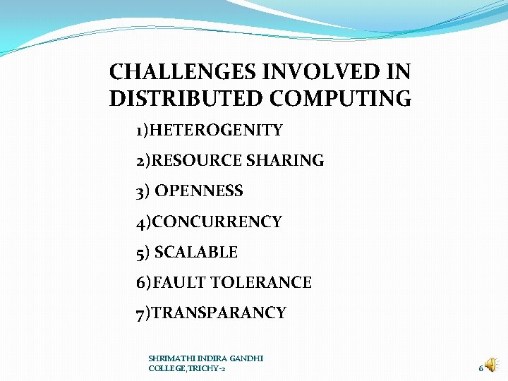 CHALLENGES INVOLVED IN DISTRIBUTED COMPUTING 1)HETEROGENITY 2)RESOURCE SHARING 3) OPENNESS 4)CONCURRENCY 5) SCALABLE 6)FAULT