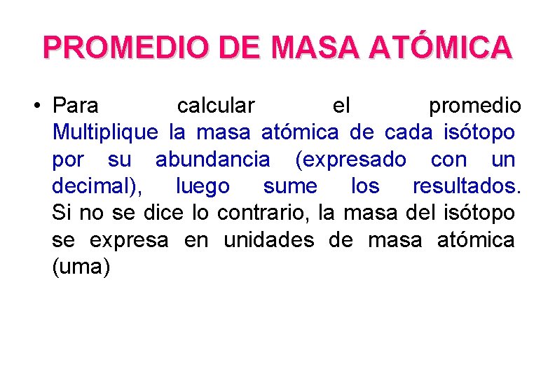 PROMEDIO DE MASA ATÓMICA • Para calcular el promedio Multiplique la masa atómica de