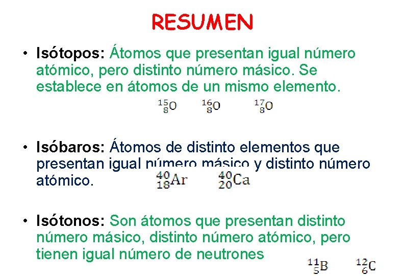 RESUMEN • Isótopos: Átomos que presentan igual número atómico, pero distinto número másico. Se