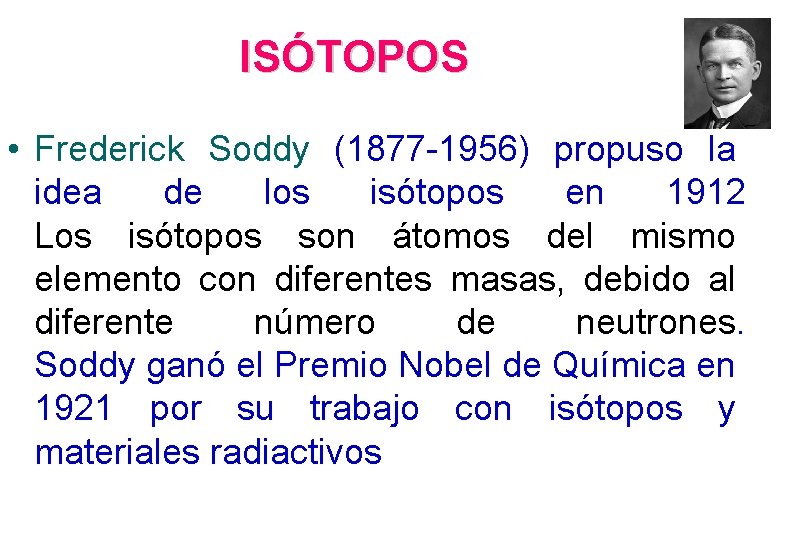 ISÓTOPOS • Frederick Soddy (1877 -1956) propuso la idea de los isótopos en 1912