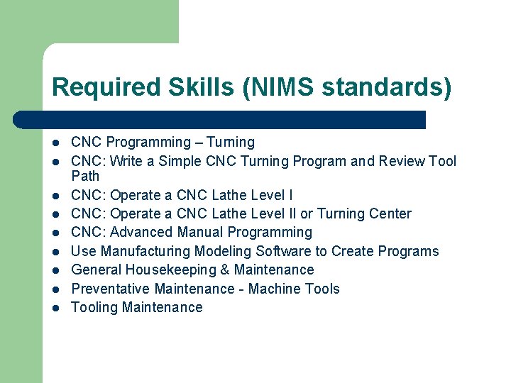 Required Skills (NIMS standards) l l l l l CNC Programming – Turning CNC: