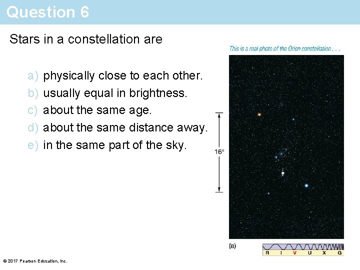 Question 6 Stars in a constellation are a) b) c) d) e) physically close