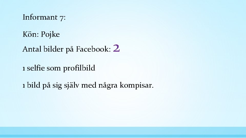 Informant 7: Kön: Pojke Antal bilder på Facebook: 2 1 selfie som profilbild 1