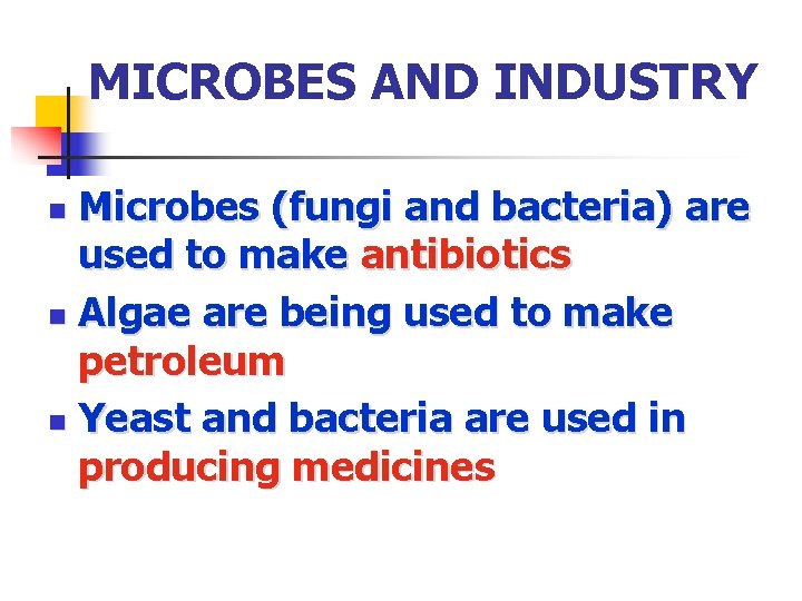 MICROBES AND INDUSTRY Microbes (fungi and bacteria) are used to make antibiotics n Algae