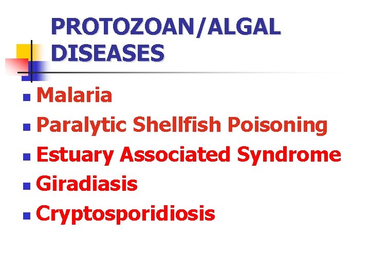 PROTOZOAN/ALGAL DISEASES Malaria n Paralytic Shellfish Poisoning n Estuary Associated Syndrome n Giradiasis n