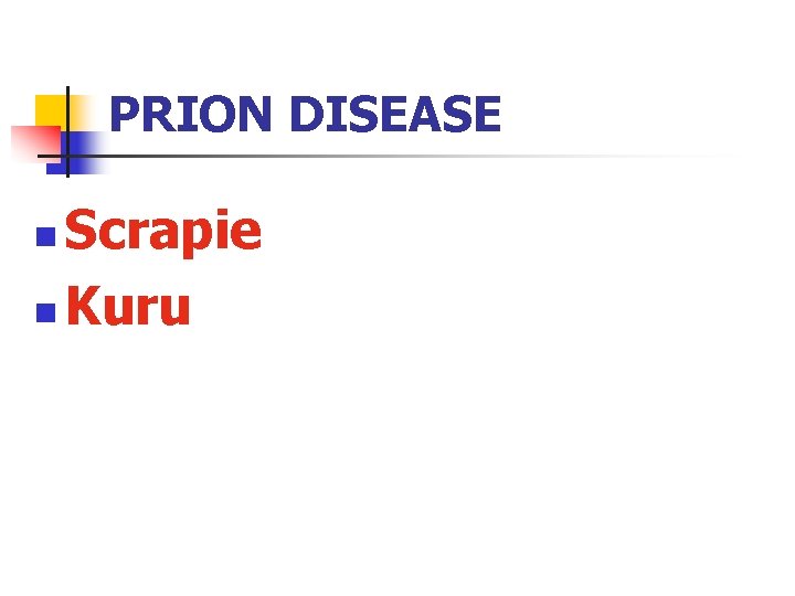 PRION DISEASE Scrapie n Kuru n 