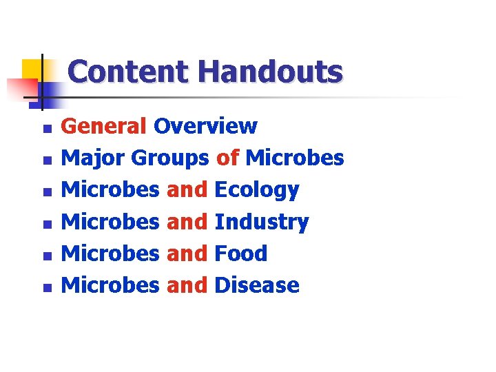 Content Handouts n n n General Overview Major Groups of Microbes and Ecology Microbes