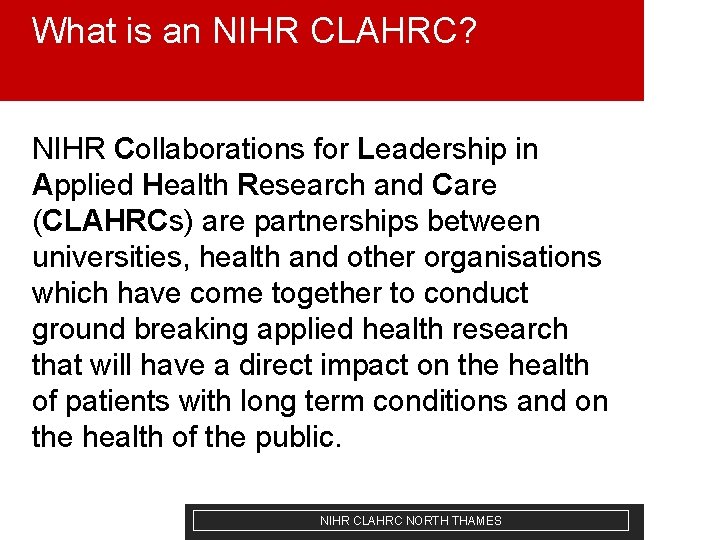 What is an NIHR CLAHRC? NIHR Collaborations for Leadership in Applied Health Research and