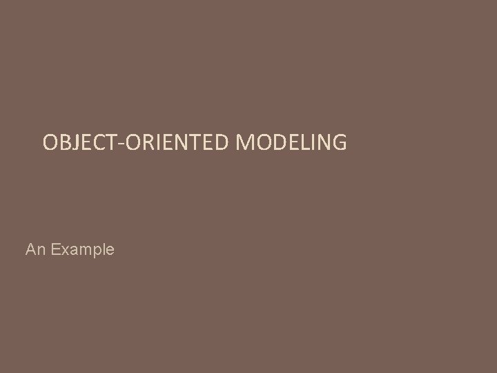 OBJECT-ORIENTED MODELING An Example 