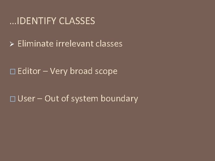 …IDENTIFY CLASSES Ø Eliminate irrelevant classes � Editor � User – Very broad scope