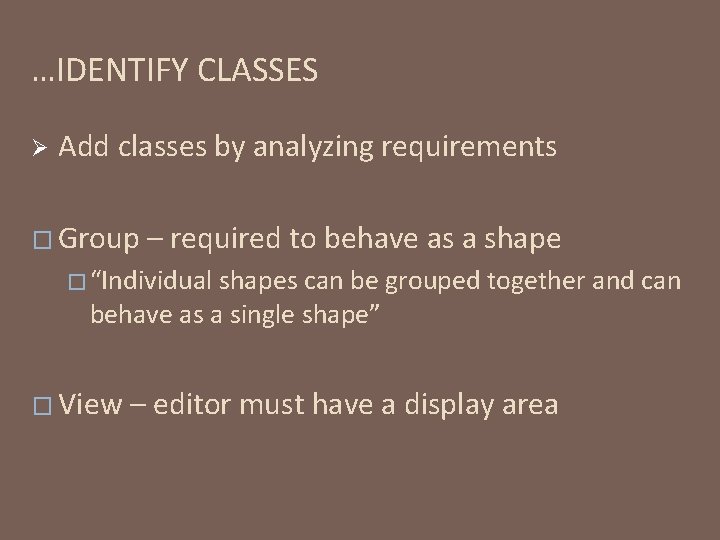 …IDENTIFY CLASSES Ø Add classes by analyzing requirements � Group – required to behave
