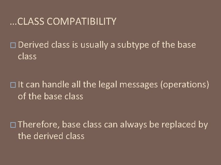 …CLASS COMPATIBILITY � Derived class is usually a subtype of the base � It