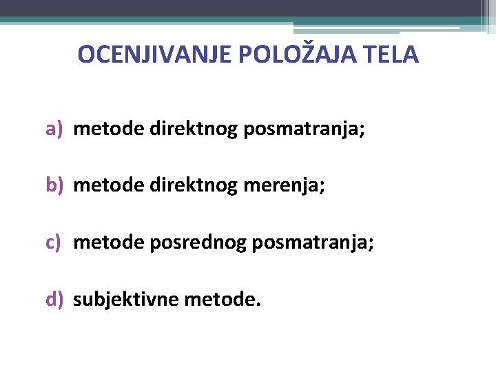 OCENJIVANJE POLOŽAJA TELA a) metode direktnog posmatranja; b) metode direktnog merenja; c) metode posrednog