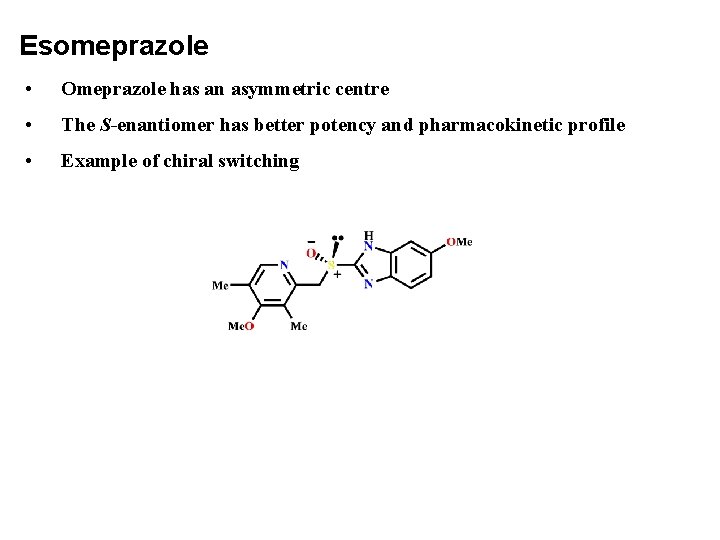Esomeprazole • Omeprazole has an asymmetric centre • The S-enantiomer has better potency and