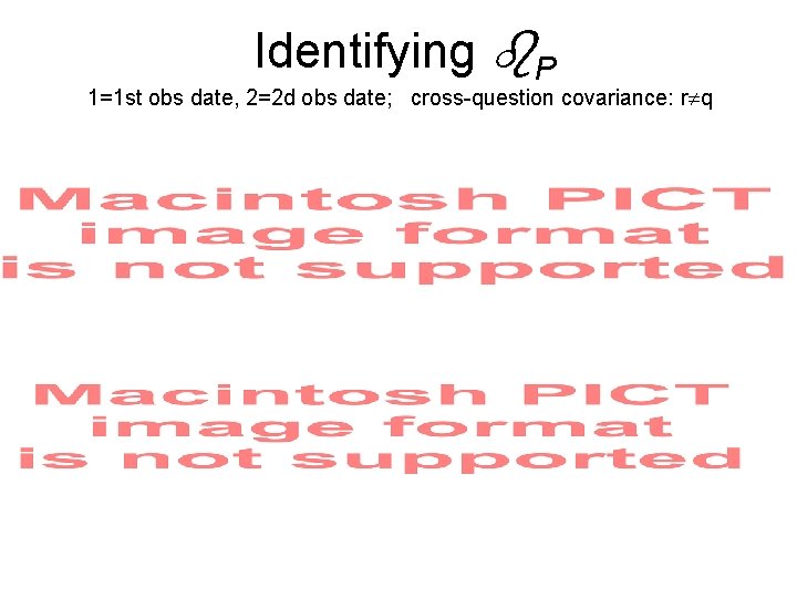 Identifying P 1=1 st obs date, 2=2 d obs date; cross-question covariance: r q