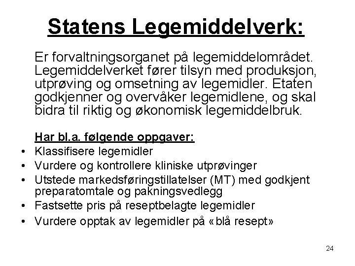 Statens Legemiddelverk: Er forvaltningsorganet på legemiddelområdet. Legemiddelverket fører tilsyn med produksjon, utprøving og omsetning