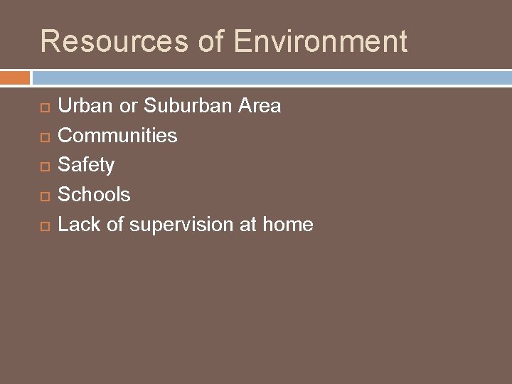 Resources of Environment Urban or Suburban Area Communities Safety Schools Lack of supervision at