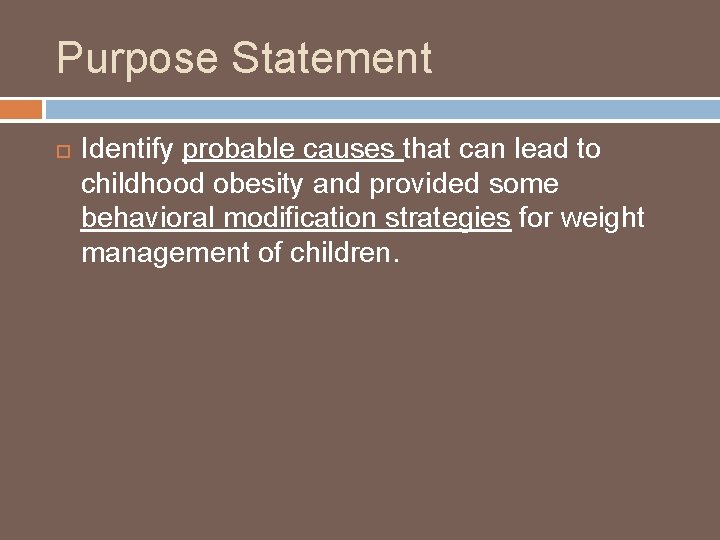 Purpose Statement Identify probable causes that can lead to childhood obesity and provided some