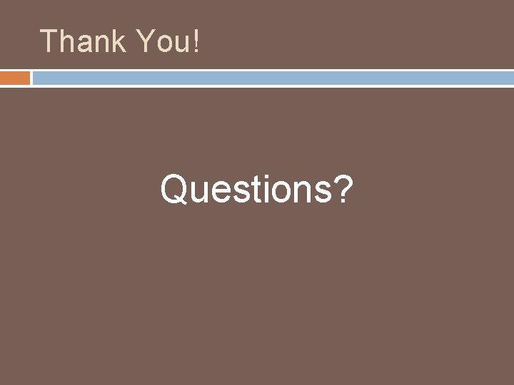 Thank You! Questions? 