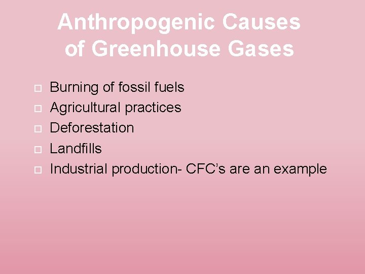 Anthropogenic Causes of Greenhouse Gases Burning of fossil fuels Agricultural practices Deforestation Landfills Industrial