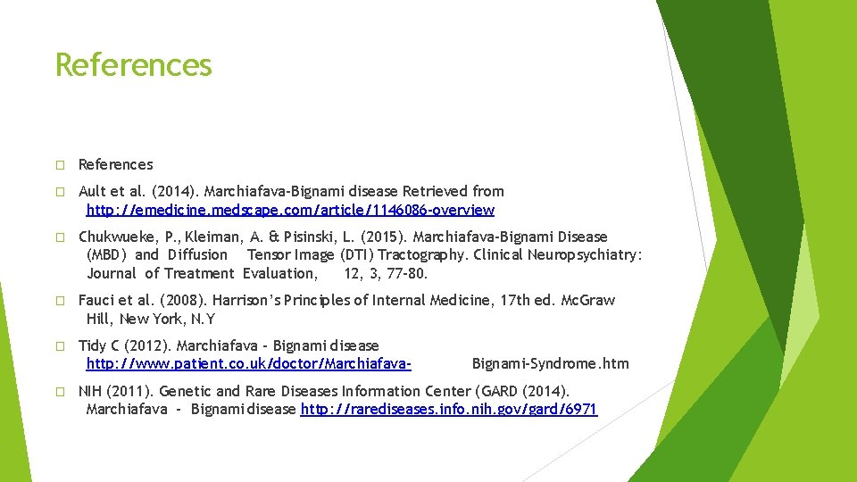 References � Ault et al. (2014). Marchiafava-Bignami disease Retrieved from http: //emedicine. medscape. com/article/1146086 References � Ault et al. (2014). Marchiafava-Bignami disease Retrieved from http: //emedicine. medscape. com/article/1146086
