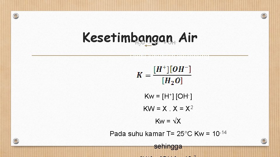 Kesetimbangan Air H O → H + OH 2 + - Pada keadaan setimbang