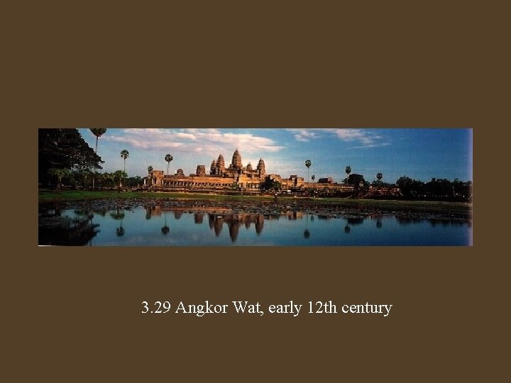 3. 29 Angkor Wat, early 12 th century 