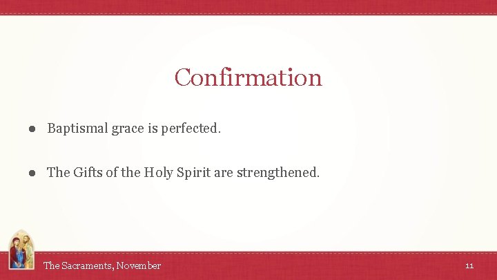Confirmation ● Baptismal grace is perfected. ● The Gifts of the Holy Spirit are