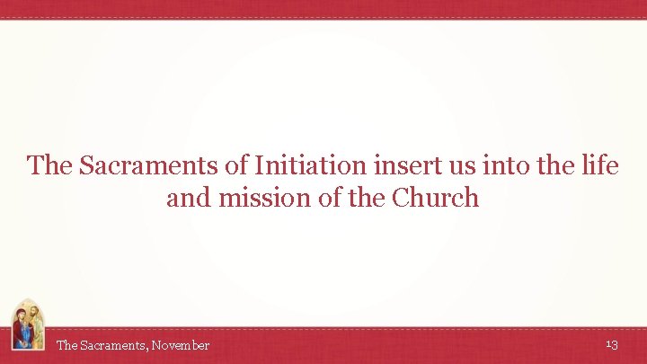The Sacraments of Initiation insert us into the life and mission of the Church