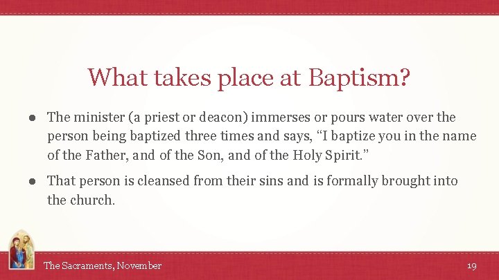 What takes place at Baptism? ● The minister (a priest or deacon) immerses or