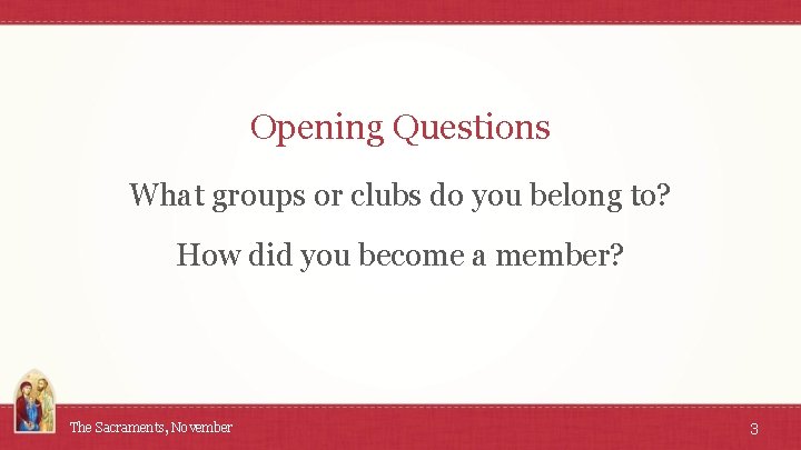 Opening Questions What groups or clubs do you belong to? How did you become