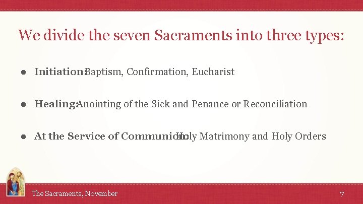 We divide the seven Sacraments into three types: ● Initiation: Baptism, Confirmation, Eucharist ●