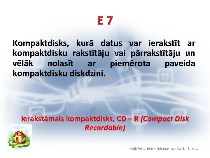 E 7 Kompaktdisks, kurā datus var ierakstīt ar kompaktdisku rakstītāju vai pārrakstītāju un vēlāk