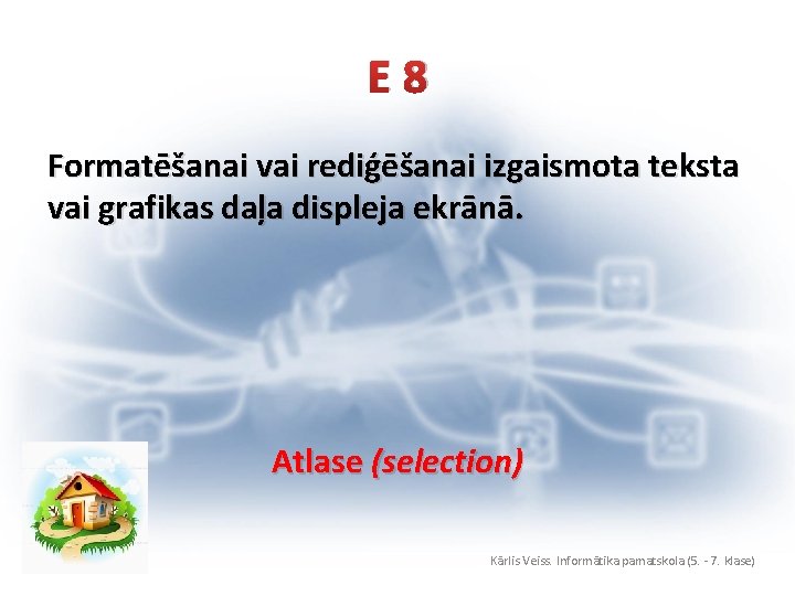 E 8 Formatēšanai vai rediģēšanai izgaismota teksta vai grafikas daļa displeja ekrānā. Atlase (selection)