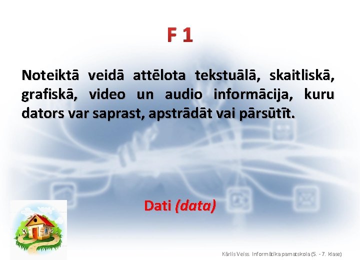 F 1 Noteiktā veidā attēlota tekstuālā, skaitliskā, grafiskā, video un audio informācija, kuru dators