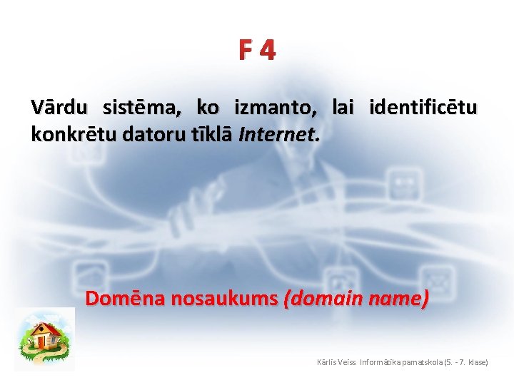 F 4 Vārdu sistēma, ko izmanto, lai identificētu konkrētu datoru tīklā Internet. Domēna nosaukums