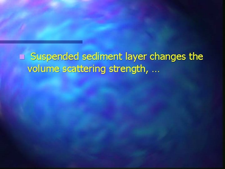 n Suspended sediment layer changes the volume scattering strength, … 