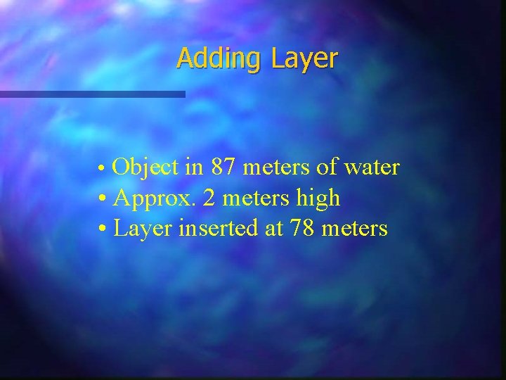 Adding Layer • Object in 87 meters of water • Approx. 2 meters high