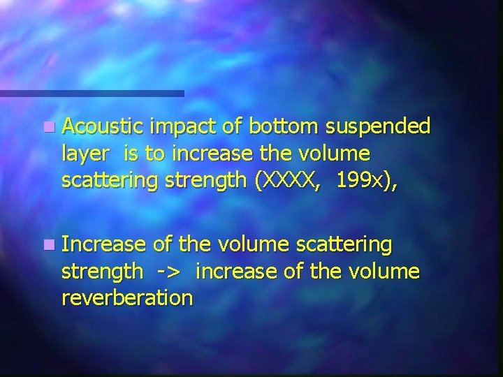 n Acoustic impact of bottom suspended layer is to increase the volume scattering strength