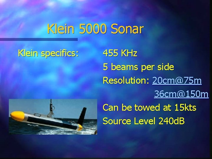 Klein 5000 Sonar Klein specifics: 455 KHz 5 beams per side Resolution: 20 cm@75