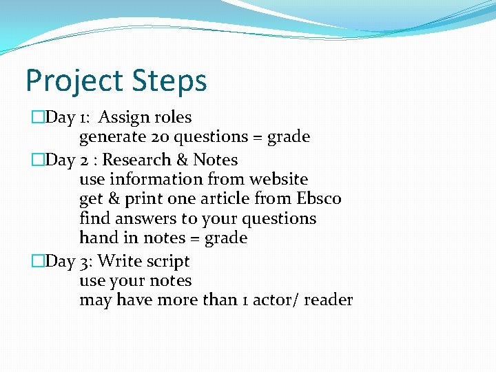 Project Steps �Day 1: Assign roles generate 20 questions = grade �Day 2 :
