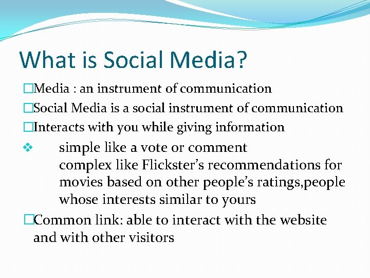 What is Social Media? �Media : an instrument of communication �Social Media is a