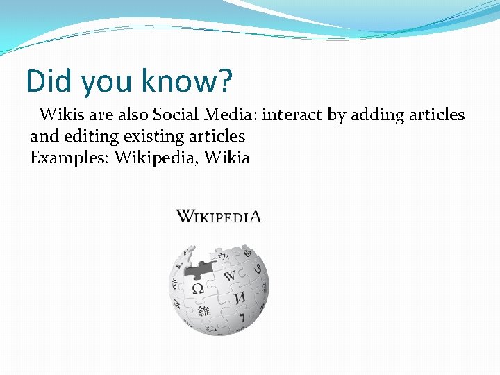 Did you know? Wikis are also Social Media: interact by adding articles and editing