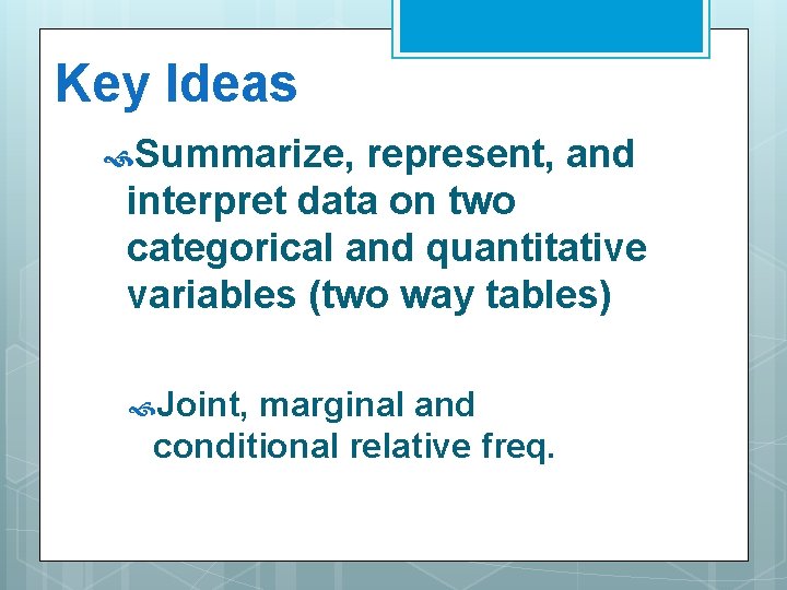 Key Ideas Summarize, represent, and interpret data on two categorical and quantitative variables (two