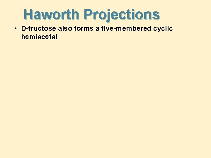 Haworth Projections • D-fructose also forms a five-membered cyclic hemiacetal 