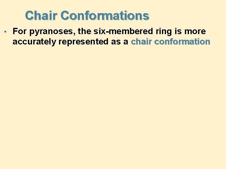 Chair Conformations • For pyranoses, the six-membered ring is more accurately represented as a