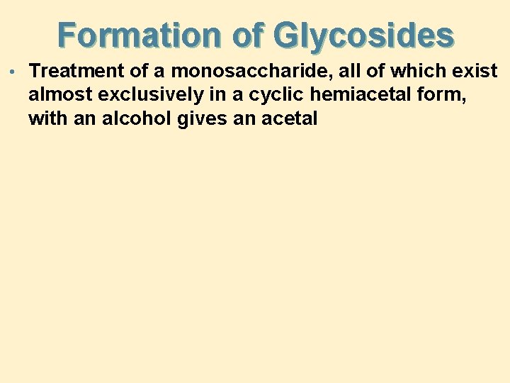 Formation of Glycosides • Treatment of a monosaccharide, all of which exist almost exclusively