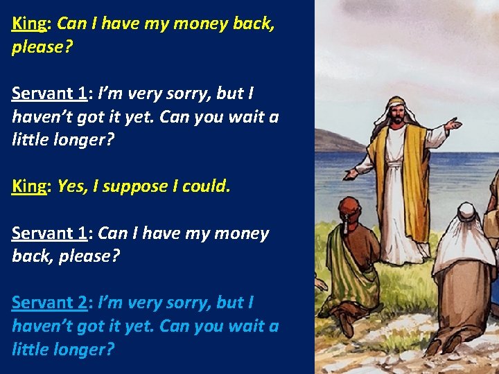 King: Can I have my money back, please? Servant 1: I’m very sorry, but