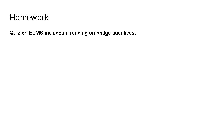 Homework Quiz on ELMS includes a reading on bridge sacrifices. 