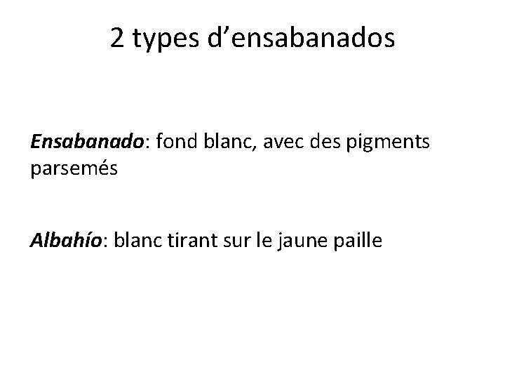 2 types d’ensabanados Ensabanado: fond blanc, avec des pigments parsemés Albahío: blanc tirant sur